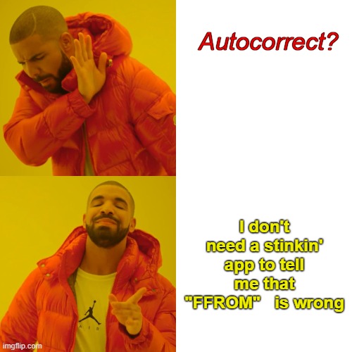 Drake Hotline Bling Meme | Autocorrect? I don't need a stinkin' app to tell me that "FFROM"   is wrong | image tagged in memes,drake hotline bling | made w/ Imgflip meme maker