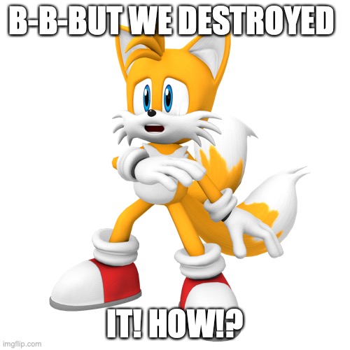 HELP! | B-B-BUT WE DESTROYED; IT! HOW!? | image tagged in help | made w/ Imgflip meme maker