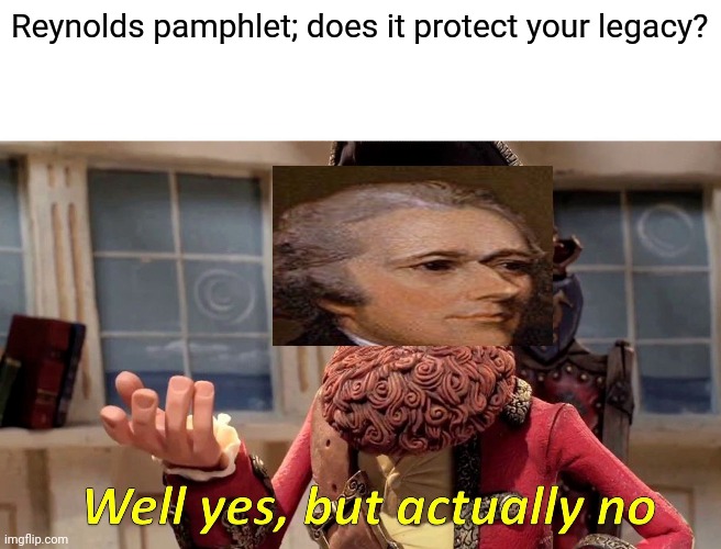 Yes, but really no. But yes | Reynolds pamphlet; does it protect your legacy? | image tagged in memes,well yes but actually no,hamilton | made w/ Imgflip meme maker