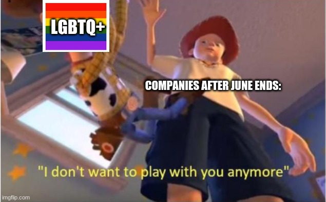 Andy dropping woody | LGBTQ+; COMPANIES AFTER JUNE ENDS: | image tagged in andy dropping woody | made w/ Imgflip meme maker