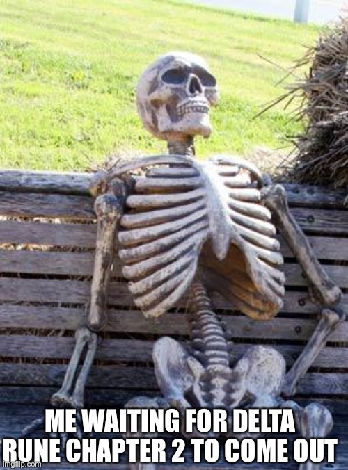 Waiting Skeleton | ME WAITING FOR DELTA RUNE CHAPTER 2 TO COME OUT | image tagged in memes,waiting skeleton | made w/ Imgflip meme maker