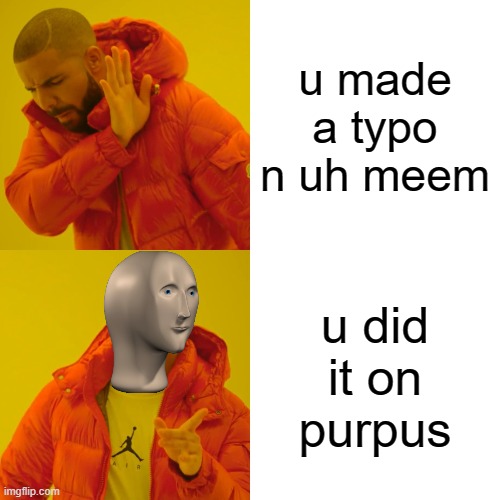 stonks | u made a typo n uh meem; u did it on purpus | image tagged in memes,drake hotline bling | made w/ Imgflip meme maker