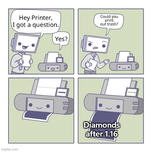 Hey Printer | Diamonds after 1.16 | image tagged in hey printer | made w/ Imgflip meme maker
