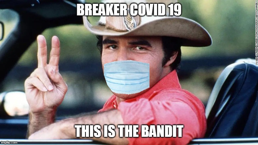 Covid and the bandit | BREAKER COVID 19; THIS IS THE BANDIT | image tagged in burt reynolds,covid 19,smokey and the bandit,chad orner | made w/ Imgflip meme maker
