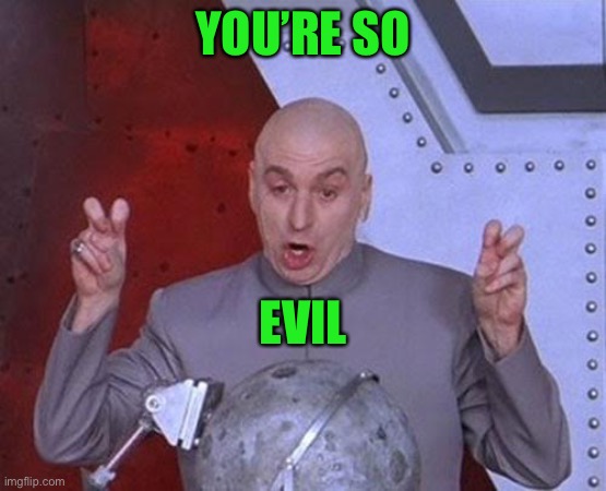 Dr Evil Laser Meme | YOU’RE SO EVIL | image tagged in memes,dr evil laser | made w/ Imgflip meme maker