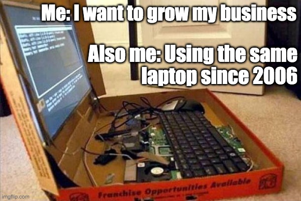 Pizza Box Laptop | Me: I want to grow my business; Also me: Using the same
 laptop since 2006 | image tagged in pizza box laptop | made w/ Imgflip meme maker