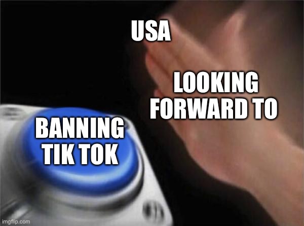 Blank Nut Button Meme | USA; LOOKING FORWARD TO; BANNING TIK TOK | image tagged in memes,blank nut button | made w/ Imgflip meme maker