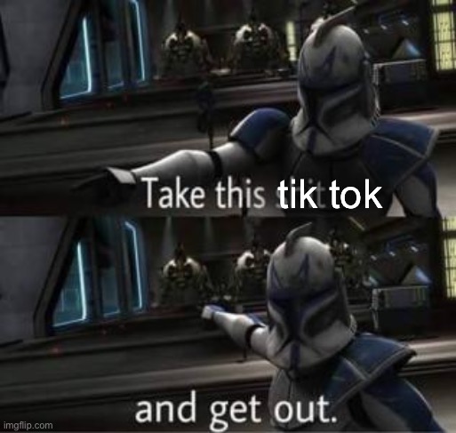 Take this shit and get out | tik tok | image tagged in take this shit and get out | made w/ Imgflip meme maker