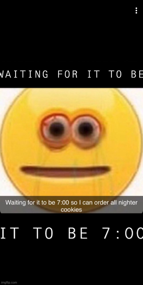 Waiting for it to be 7:00 so I can order all nighter cookies | image tagged in waiting,cookies | made w/ Imgflip meme maker