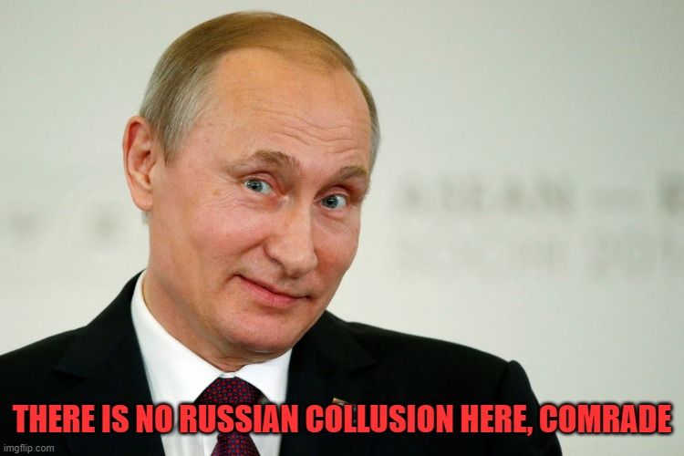 Sarcastic Putin | THERE IS NO RUSSIAN COLLUSION HERE, COMRADE | image tagged in sarcastic putin | made w/ Imgflip meme maker