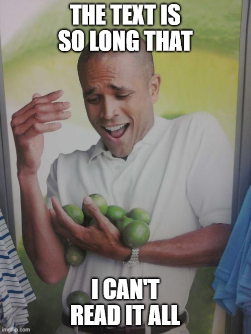 Why Can't I Hold All These Limes Meme | THE TEXT IS SO LONG THAT I CAN'T READ IT ALL | image tagged in memes,why can't i hold all these limes | made w/ Imgflip meme maker