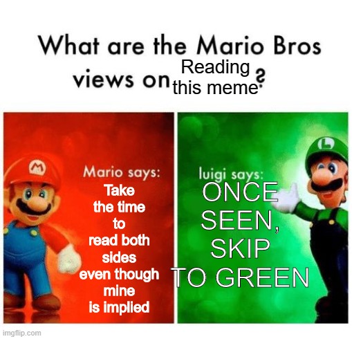 4th wall | Take the time to read both sides even though mine is implied; Reading this meme; ONCE SEEN, SKIP TO GREEN | image tagged in mario says luigi says | made w/ Imgflip meme maker