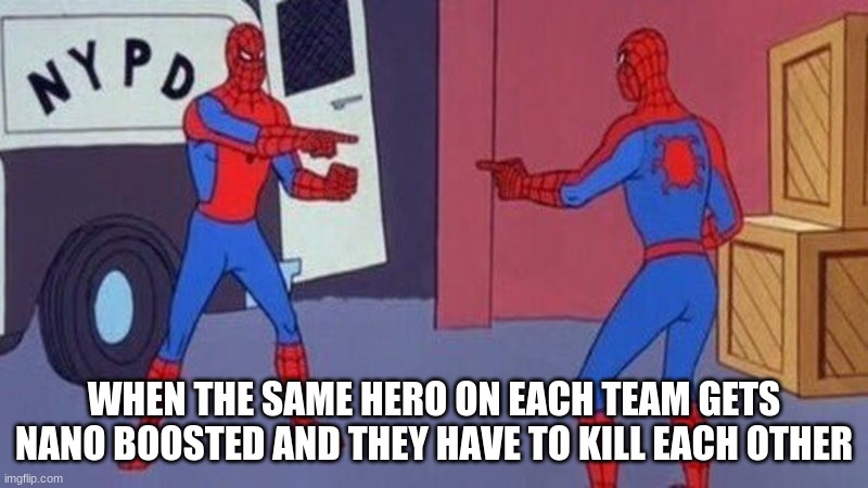 spiderman pointing at spiderman | WHEN THE SAME HERO ON EACH TEAM GETS NANO BOOSTED AND THEY HAVE TO KILL EACH OTHER | image tagged in spiderman pointing at spiderman | made w/ Imgflip meme maker