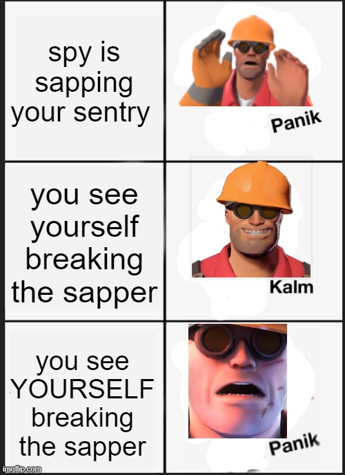 Spy sappin' mah sentry! | spy is sapping your sentry; you see yourself breaking the sapper; you see YOURSELF breaking the sapper | image tagged in memes,panik kalm panik,tf2,team fortress 2,engineer,tf2 engineer | made w/ Imgflip meme maker