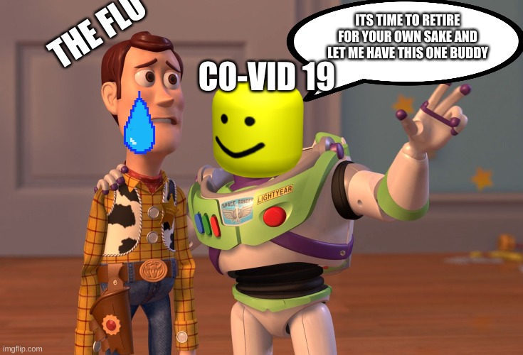 X, X Everywhere Meme | THE FLU; C0-VID 19; ITS TIME TO RETIRE FOR YOUR OWN SAKE AND LET ME HAVE THIS ONE BUDDY | image tagged in memes,x x everywhere | made w/ Imgflip meme maker