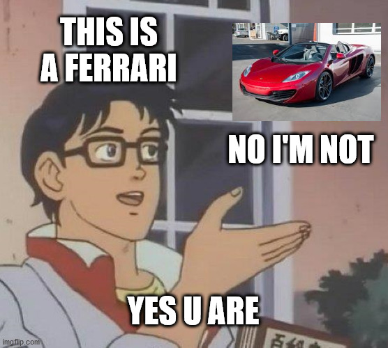 volcano red is confusing... | THIS IS A FERRARI; NO I'M NOT; YES U ARE | image tagged in memes,is this a pigeon,mclaren,ferrari,car,confused | made w/ Imgflip meme maker
