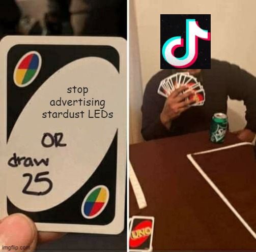UNO Draw 25 Cards | stop advertising stardust LEDs | image tagged in memes,uno draw 25 cards | made w/ Imgflip meme maker