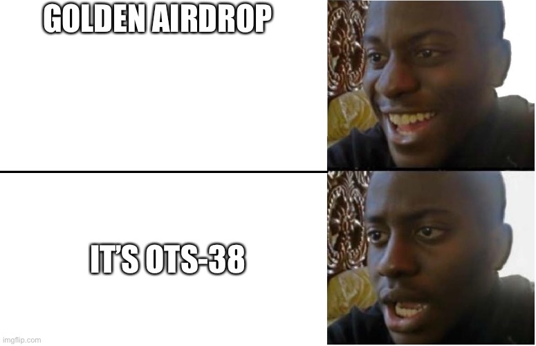 Disappointed Black Guy | GOLDEN AIRDROP; IT’S OTS-38 | image tagged in disappointed black guy | made w/ Imgflip meme maker