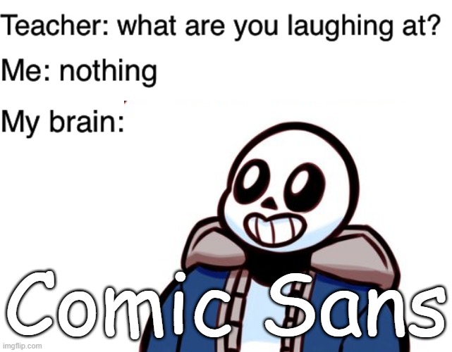 /why no Undertale gamer uses Comic Sans | Comic Sans | image tagged in teacher what are you laughing at,memes,sans,comic sans,undertale | made w/ Imgflip meme maker