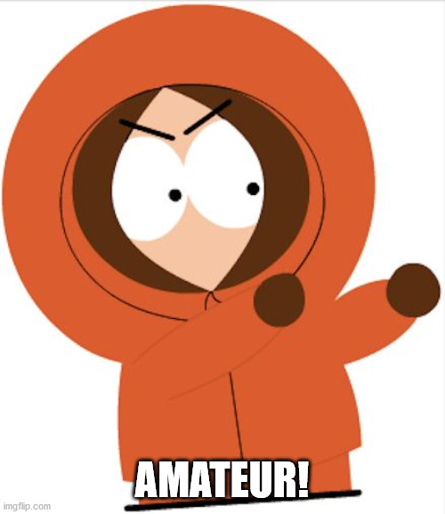 Kenny Southpark | AMATEUR! | image tagged in kenny southpark | made w/ Imgflip meme maker