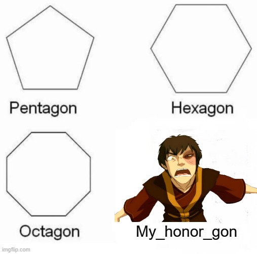 My honor is gon | My_honor_gon | image tagged in memes,pentagon hexagon octagon | made w/ Imgflip meme maker
