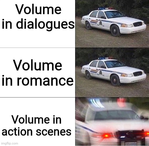 Police Car  | Volume in dialogues; Volume in romance; Volume in action scenes | image tagged in police car,volume,action movies,romance,dialogues,memes | made w/ Imgflip meme maker