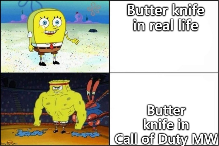 Weak vs Strong Spongebob | Butter knife in real life; Butter knife in Call of Duty MW | image tagged in weak vs strong spongebob | made w/ Imgflip meme maker