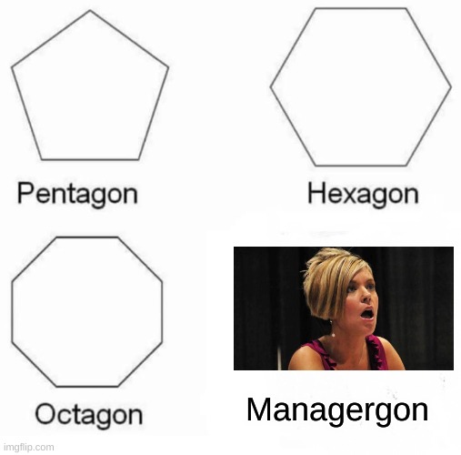 It's the damn Karens at it again! | Managergon | image tagged in memes,pentagon hexagon octagon | made w/ Imgflip meme maker