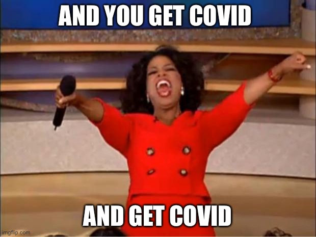 Oprah You Get A | AND YOU GET COVID; AND GET COVID | image tagged in memes,oprah you get a | made w/ Imgflip meme maker