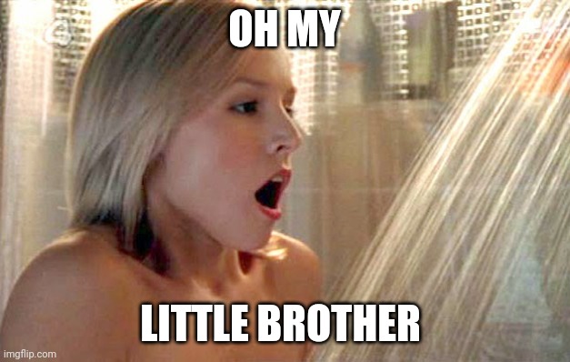 Siblings shower together | OH MY; LITTLE BROTHER | image tagged in showering_hot,siblings,sex | made w/ Imgflip meme maker