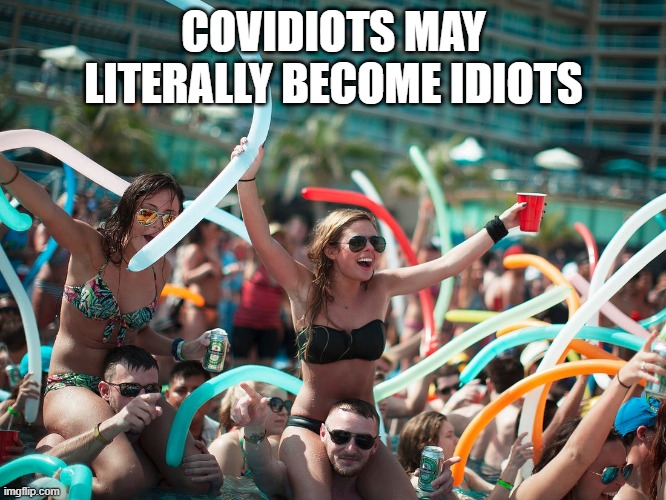 Scientists warn Coronavirus may cause severe brain damage | COVIDIOTS MAY LITERALLY BECOME IDIOTS | image tagged in coronavirus,covidiots,brain dead | made w/ Imgflip meme maker