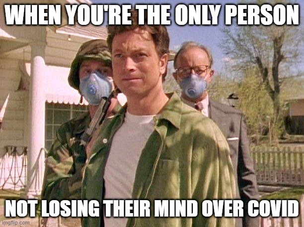 Wait for it... | WHEN YOU'RE THE ONLY PERSON; NOT LOSING THEIR MIND OVER COVID | image tagged in covid-19 | made w/ Imgflip meme maker