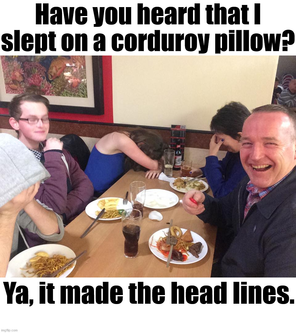I can hear you groan. | Have you heard that I slept on a corduroy pillow? Ya, it made the head lines. | image tagged in dad joke meme,pillow,headlines | made w/ Imgflip meme maker