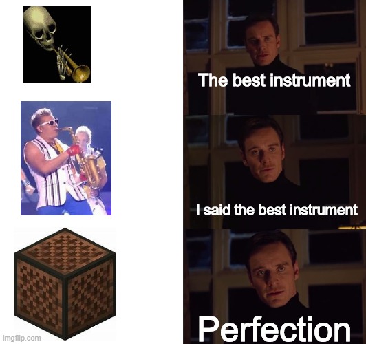 perfection | The best instrument; I said the best instrument; Perfection | image tagged in perfection | made w/ Imgflip meme maker