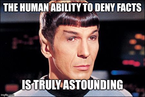Condescending Spock | THE HUMAN ABILITY TO DENY FACTS IS TRULY ASTOUNDING | image tagged in condescending spock | made w/ Imgflip meme maker