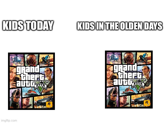 GTA | KIDS TODAY; KIDS IN THE OLDEN DAYS | image tagged in blank white template | made w/ Imgflip meme maker