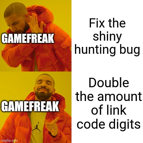 Why? (pokemon sword and shield) | Fix the shiny hunting bug; GAMEFREAK; Double the amount of link code digits; GAMEFREAK | image tagged in memes,drake hotline bling | made w/ Imgflip meme maker