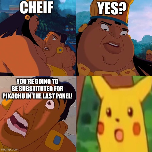 we are safe here | CHEIF; YES? YOU’RE GOING TO BE SUBSTITUTED FOR PIKACHU IN THE LAST PANEL! | image tagged in we are safe here | made w/ Imgflip meme maker