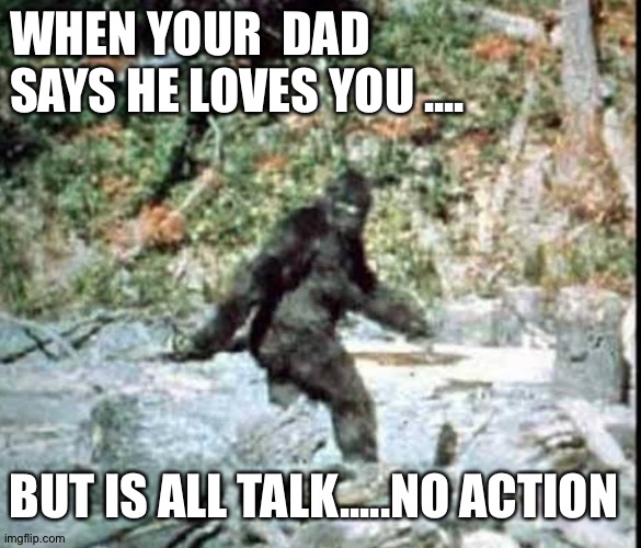 Dad loves you | WHEN YOUR  DAD SAYS HE LOVES YOU .... BUT IS ALL TALK.....NO ACTION | image tagged in dad joke,dad | made w/ Imgflip meme maker