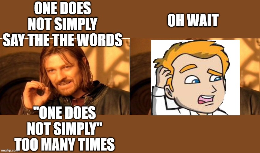 One does not simply be me | OH WAIT; ONE DOES NOT SIMPLY SAY THE THE WORDS; "ONE DOES NOT SIMPLY" TOO MANY TIMES | image tagged in memes,one does not simply,truth | made w/ Imgflip meme maker