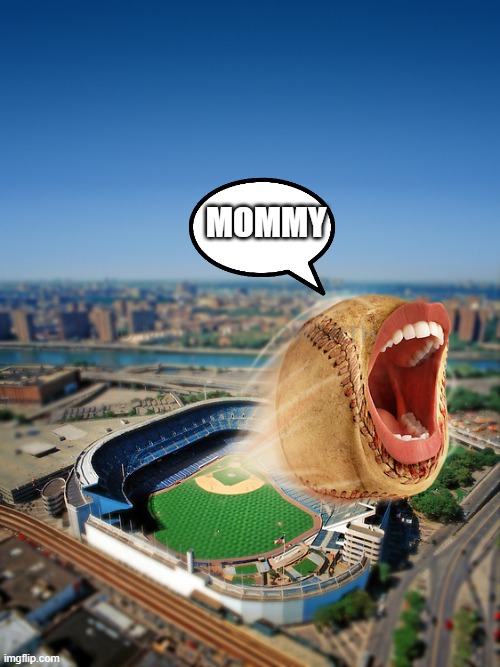 Screaming baseball | MOMMY | image tagged in screaming baseball | made w/ Imgflip meme maker