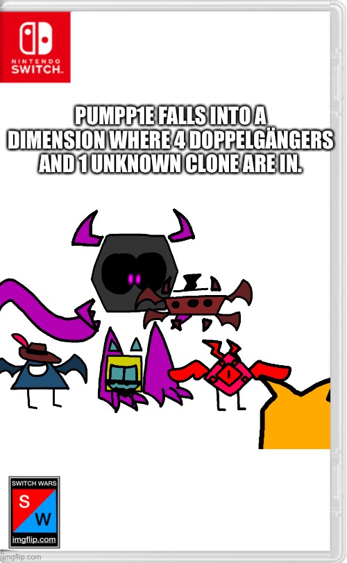 Switch Wars Template | PUMPP1E FALLS INTO A DIMENSION WHERE 4 DOPPELGÄNGERS AND 1 UNKNOWN CLONE ARE IN. | image tagged in switch wars template | made w/ Imgflip meme maker