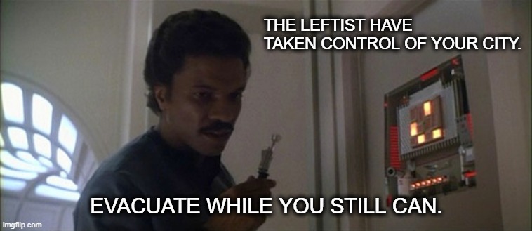 Evacuate | THE LEFTIST HAVE TAKEN CONTROL OF YOUR CITY. EVACUATE WHILE YOU STILL CAN. | image tagged in star wars,leftists | made w/ Imgflip meme maker