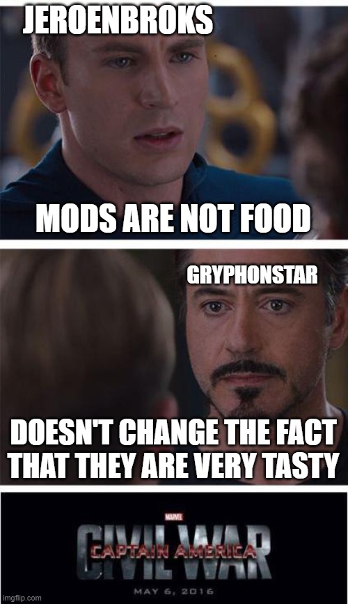 Marvel Civil War 1 Meme | JEROENBROKS; MODS ARE NOT FOOD; GRYPHONSTAR; DOESN'T CHANGE THE FACT THAT THEY ARE VERY TASTY | image tagged in memes,marvel civil war 1 | made w/ Imgflip meme maker