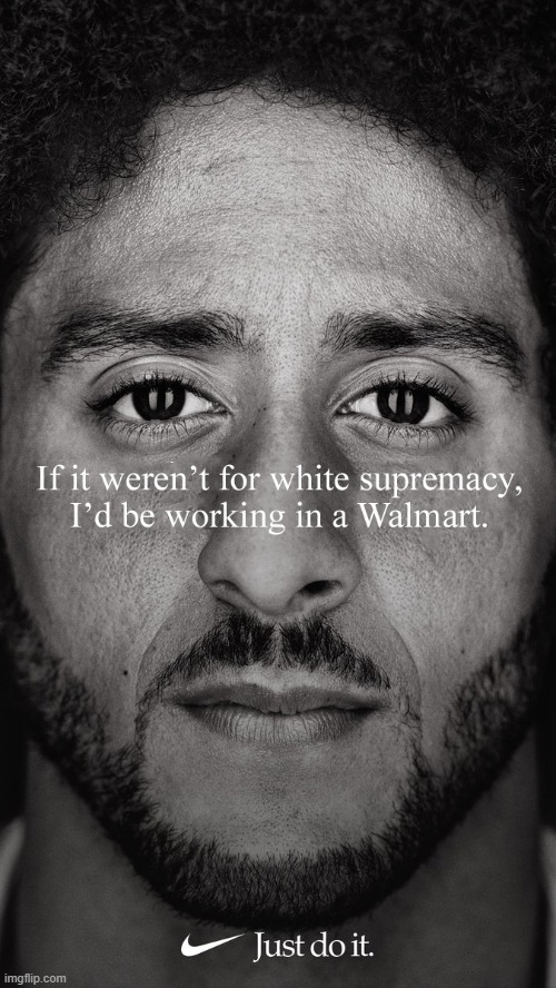 White parents, white college, white corporate sponsors. I think Whitey's been pretty good to him. | image tagged in colin kaepernick,memes | made w/ Imgflip meme maker