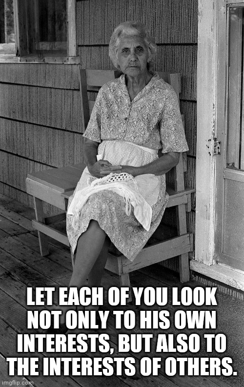 Protect your grandmother | LET EACH OF YOU LOOK NOT ONLY TO HIS OWN INTERESTS, BUT ALSO TO THE INTERESTS OF OTHERS. | image tagged in cajun grandmother,mask,covid-19,elderly,protection | made w/ Imgflip meme maker