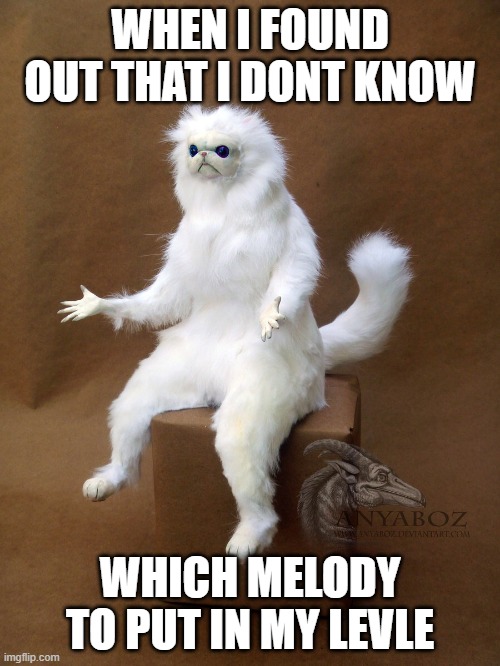 Persian Cat Room Guardian Single | WHEN I FOUND OUT THAT I DONT KNOW; WHICH MELODY TO PUT IN MY LEVLE | image tagged in memes,persian cat room guardian single | made w/ Imgflip meme maker