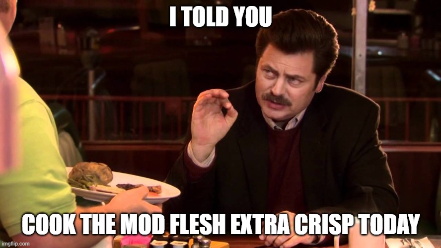 I love my bacon extra crisp | I TOLD YOU; COOK THE MOD FLESH EXTRA CRISP TODAY | image tagged in i said all the bacon and eggs | made w/ Imgflip meme maker