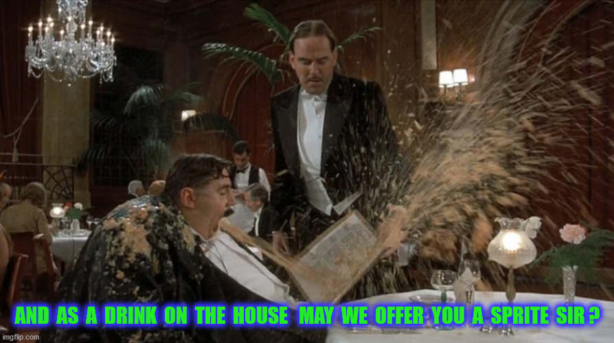 AND  AS  A  DRINK  ON  THE  HOUSE   MAY  WE  OFFER  YOU  A  SPRITE  SIR ? | made w/ Imgflip meme maker