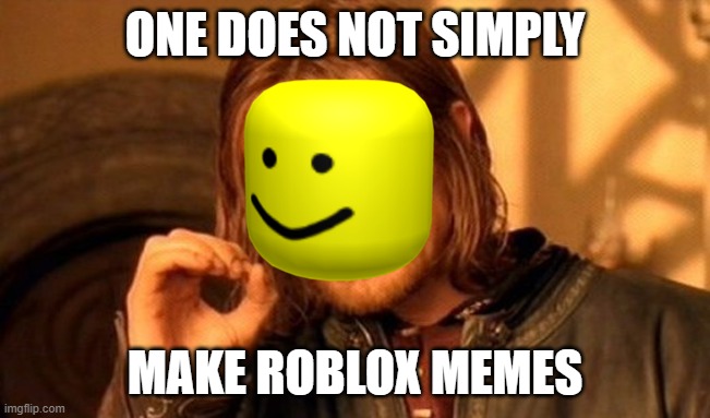 One Does Not Simply Make Roblox Memes Imgflip - roblox imgflip